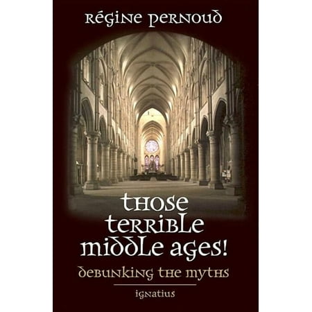 Those Terrible Middle Ages!: Debunking the Myths, (Paperback)