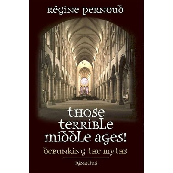 Those Terrible Middle Ages!: Debunking the Myths, (Paperback)