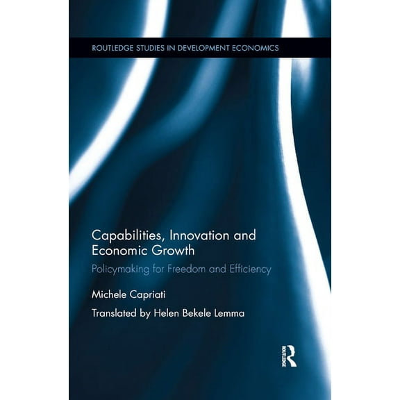 Routledge Studies in Development Economi Capabilities, Innovation and Economic Growth: Policymaking for Freedom and Efficiency, (Paperback)