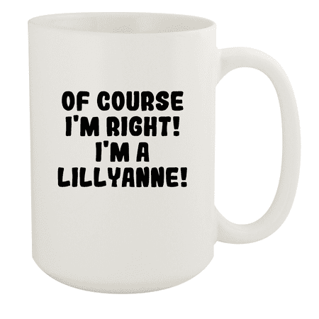 

Of Course I m Right! I m A Lillyanne! - Ceramic 15oz White Mug White