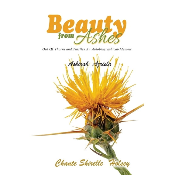 Beauty from Ashes: Out Of Thorns and Thistles An Autobiographical-Memoir, (Paperback)