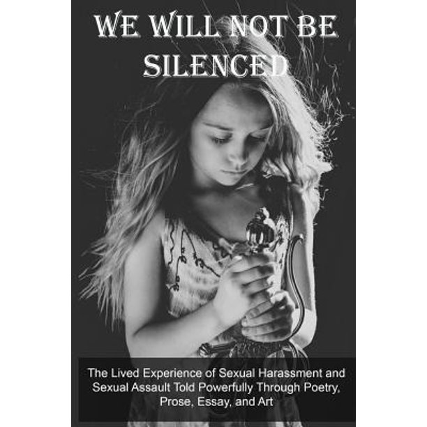 We Will Not Be Silenced The Lived Experience Of Sexual Harassment And Sexual Assault Told Powerfully Through Poetry Prose Essay And Art Paperback Walmart Com Walmart Com