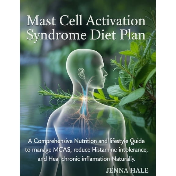 Mast Cell Activation Syndrome Diet Plan: A Comprehensive Nutrition and Lifestyle Guide to Manage MCAS, Reduce Histamine , (Paperback)