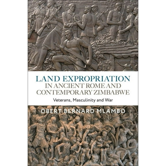 Land Expropriation in Ancient Rome and Contemporary Zimbabwe: Veterans, Masculinity and War, (Paperback)