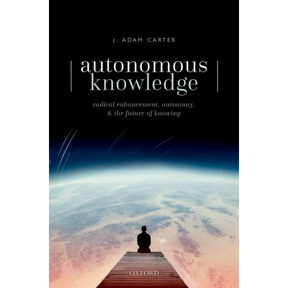 Autonomous Knowledge: Radical Enhancement, Autonomy, and the Future of Knowing, (Hardcover)