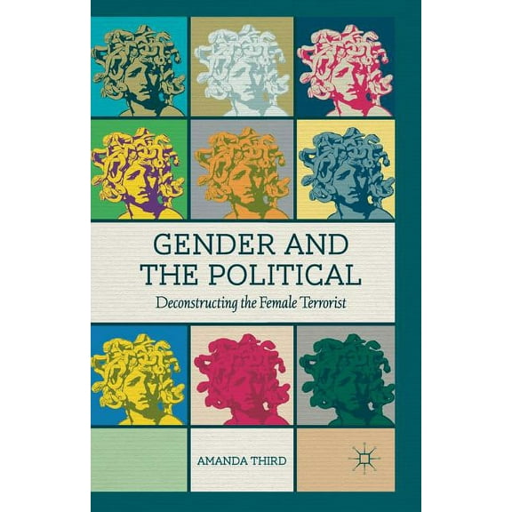 Gender and the Political: Deconstructing the Female Terrorist, (Paperback)