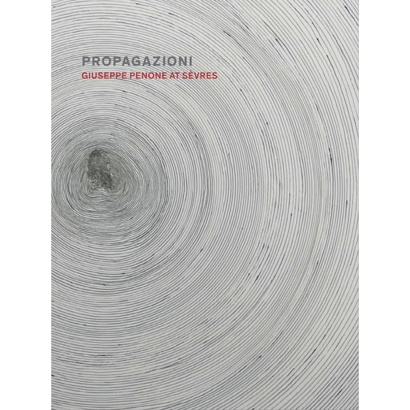 Propagazioni: Giuseppe Penone at SÃ¨vres, (Hardcover)