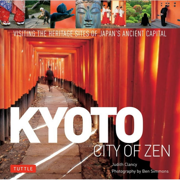 Kyoto: City of Zen: Visiting the Heritage Sites of Japan's Ancient Capital, (Hardcover)