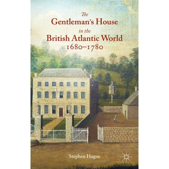 The Gentleman's House in the British Atlantic World 1680-1780, (Hardcover)