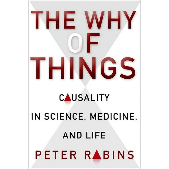 The Why of Things: Causality in Science, Medicine, and Life, (Hardcover)