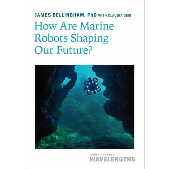 Johns Hopkins Wavelengths How Are Marine Robots Shaping Our Future?, (Paperback)
