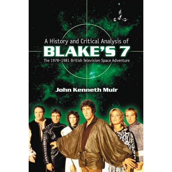 A History and Critical Analysis of Blake's 7, the 1978-1981 British Television Space Adventure, (Paperback)