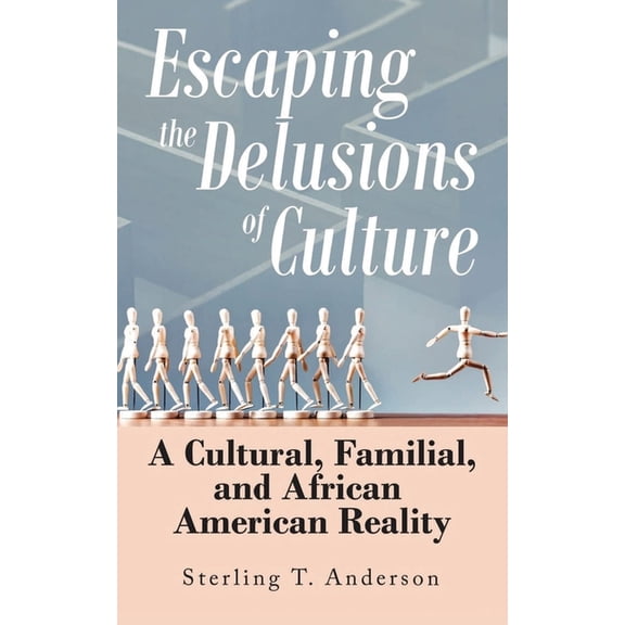 Escaping the Delusions of Culture: A Cultural, Familial, and African American Reality, (Paperback)