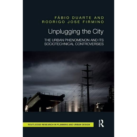 Routledge Research in Planning and Urban Unplugging the City: The Urban Phenomenon and its Sociotechnical Controversies, (Paperback)
