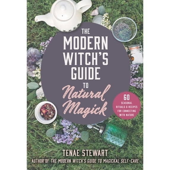 Pre-Owned The Modern Witch's Guide to Natural Magick: 60 Seasonal Rituals & Recipes for Connecting with Nature (Hardcover) by Tenae Stewart