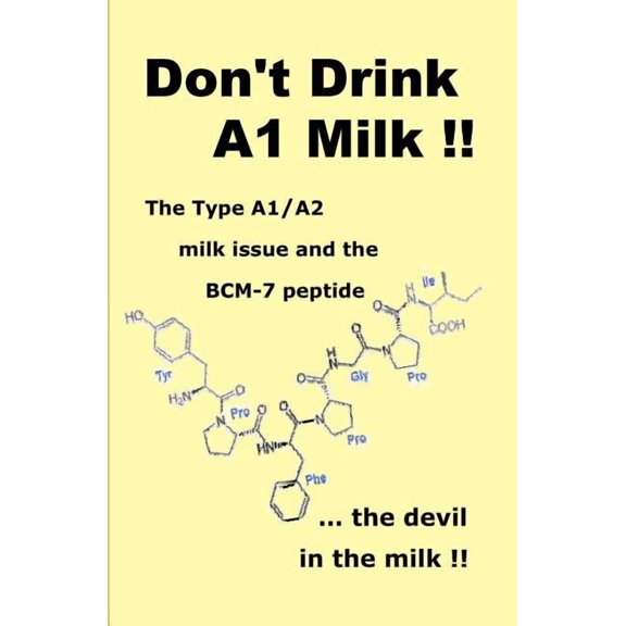 Don't Drink A1 Milk !!: The Type A1/A2 milk issue and the BCM-7 peptide ... the devil in the milk, (Paperback)