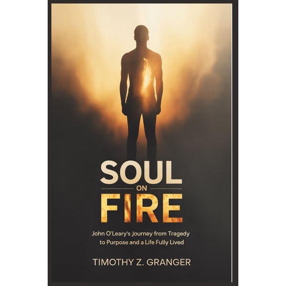 Soul on Fire: John O'Leary's Journey from Tragedy to Purpose and a Life Fully Lived, (Paperback)