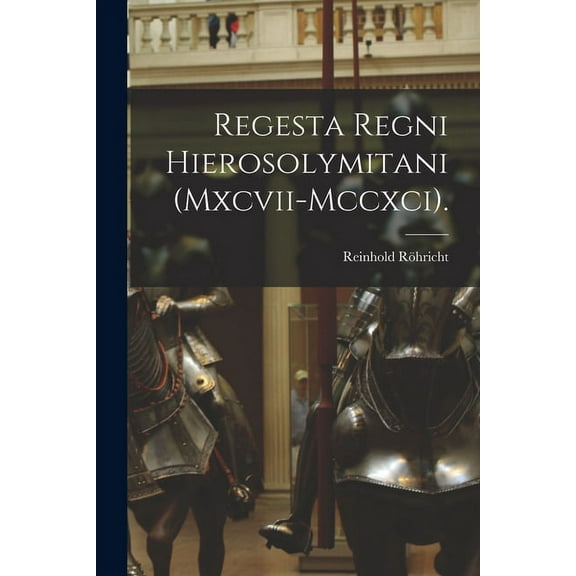 Regesta Regni Hierosolymitani (Mxcvii-Mccxci). (Paperback)