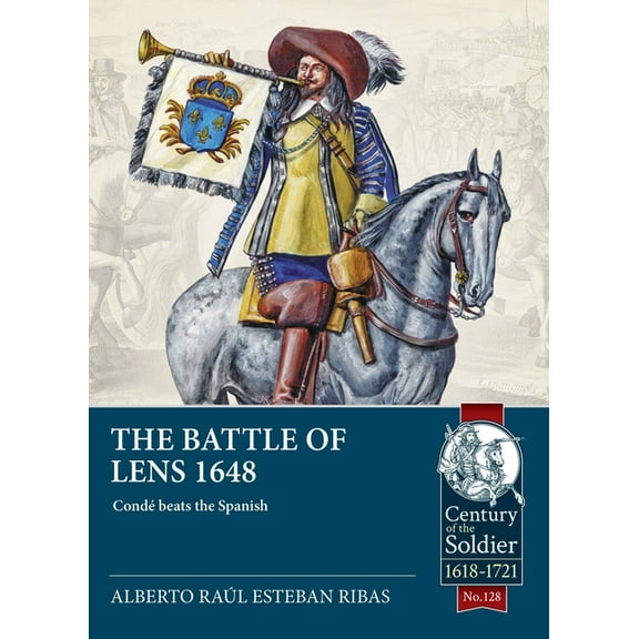 Century of the Soldier 1618-1721 The Battle of Lens 1648: Condé Beats the Spanish, (Paperback)