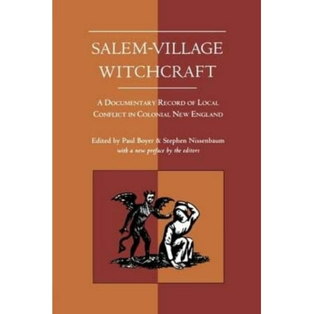 Salem-Village Witchcraft: A Documentary Record of Local Conflict in Colonial New England