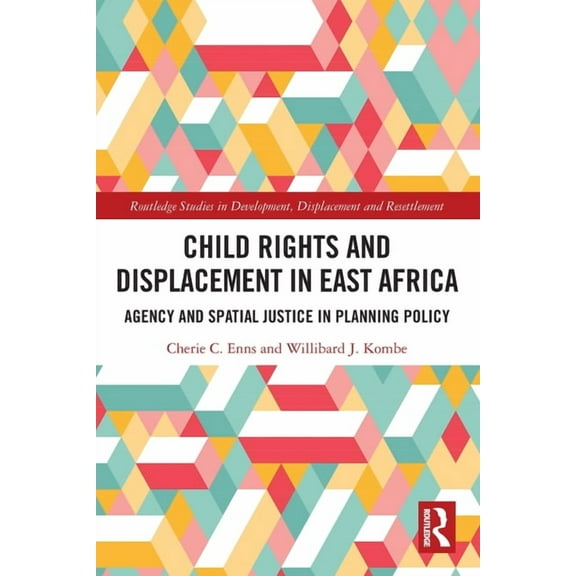 Routledge Studies in Development, Displa Child Rights and Displacement in East Africa: Agency and Spatial Justice in Planning Policy, (Paperback)