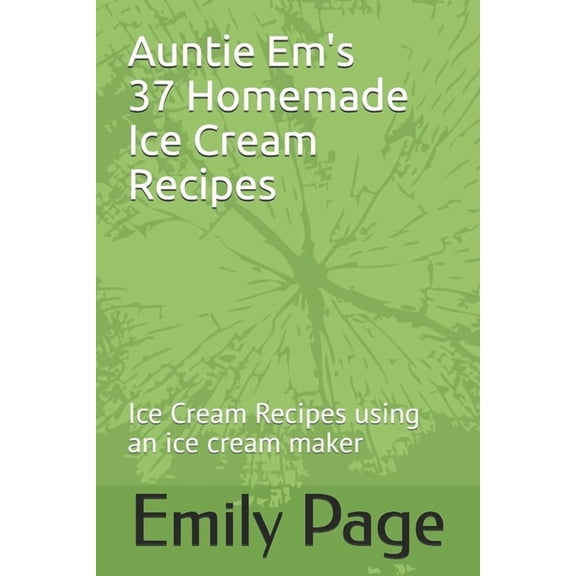 Auntie Em's 37 Homemade Ice Cream Recipes: Ice Cream Recipes using an ice cream maker, (Paperback)