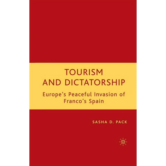 Tourism and Dictatorship: Europe's Peaceful Invasion of Franco's Spain, (Paperback)