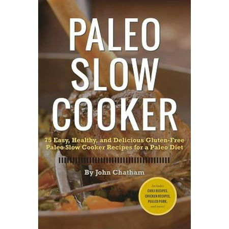 Paleo Slow Cooker : 75 Easy, Healthy, and Delicious Gluten-Free Paleo Slow Cooker Recipes for a Paleo (Best Paleo Slow Cooker Recipes)