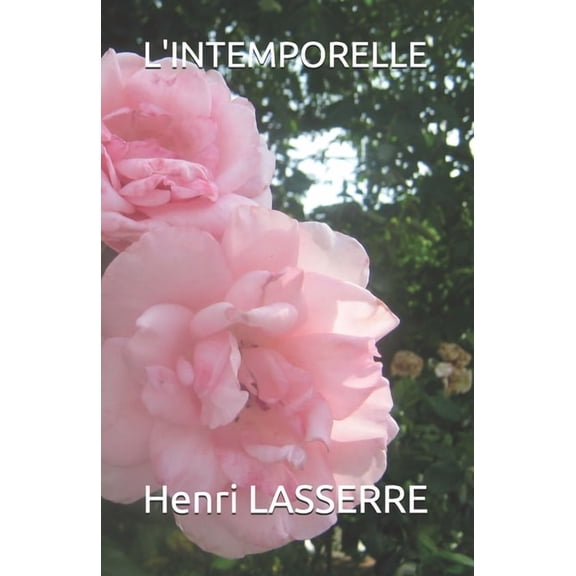 LINTEMPORELLE LES TROIS ROSES French Edition Paperback 152038341X 9781520383415 Henri LASSERRE