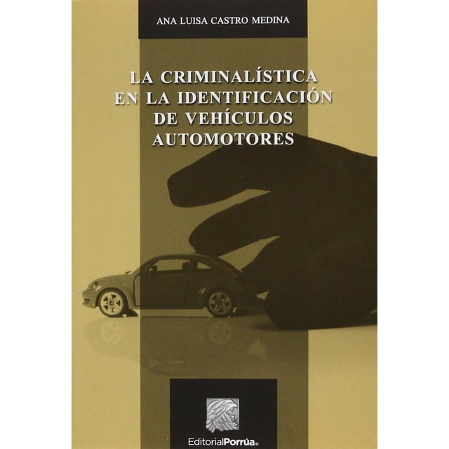 La criminalística en la identificación de vehículos automotores Editorial Porrúa 9789700740249