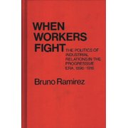 Contributions in Labor Studies When Workers Fight: The Politics of Industrial Relations in the Progressive Era, 1898-1916, (Hardcover)