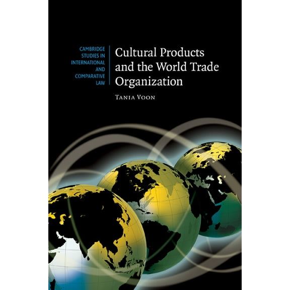 Cambridge Studies in International and C Cultural Products and the World Trade Organization, Book 54, (Paperback)