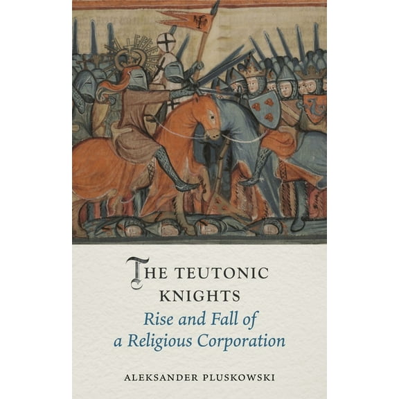 Medieval Lives The Teutonic Knights: Rise and Fall of a Religious Corporation, (Hardcover)