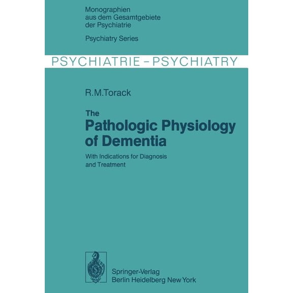 Monographien Aus Dem Gesamtgebiete der P The Pathologic Physiology of Dementia: With Indications for Diagnosis and Treatment, Book 20, (Paperback)