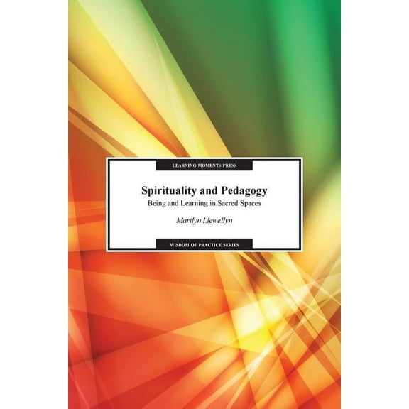 Wisdom of Practice Spirituality and Pedagogy: Being and Learning in Sacred Spaces, (Paperback)