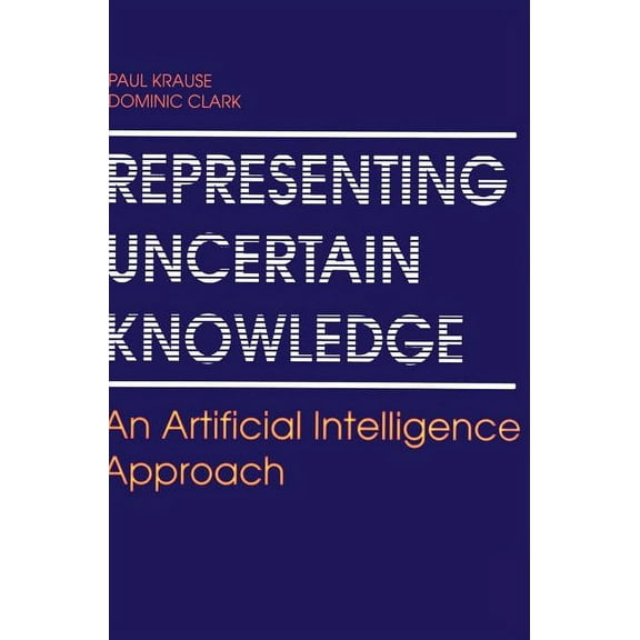 Representing Uncertain Knowledge: An Artificial Intelligence Approach, (Hardcover)