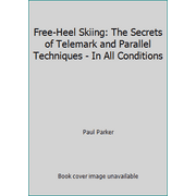 Free-Heel Skiing: The Secrets of Telemark and Parallel Techniques - In All Conditions, Used [Paperback]