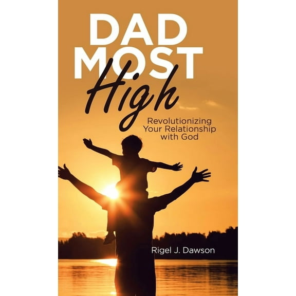 Dad Most High: Revolutionizing Your Relationship with God (Hardcover)