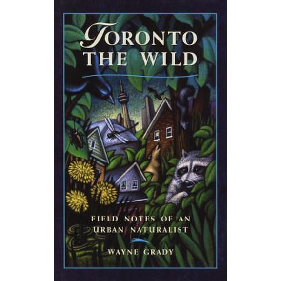 Pre-Owned Toronto the Wild: Field Notes of an Urban Naturalist (Hardcover) 0921912900 9780921912903