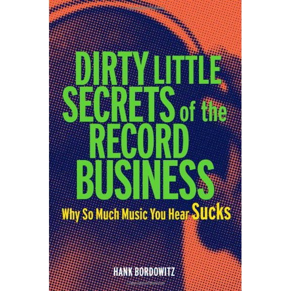 Pre-Owned Dirty Little Secrets of the Record Business: Why So Much Music You Hear Sucks (Hardcover) 1556526431 9781556526435