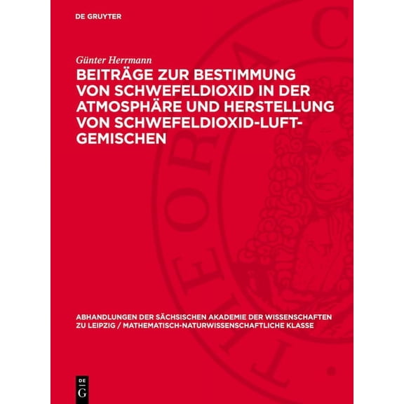 Abhandlungen der SÃ¤chsischen Akademie de BeitrÃ¤ge Zur Bestimmung Von Schwefeldioxid in Der AtmosphÃ¤re Und Herstellung Von Schwefeldioxid-Luft-Gemischen, Book 51, (Hardcover)
