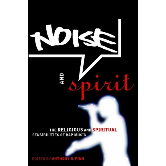 Noise and Spirit: The Religious and Spiritual Sensibilities of Rap Music, (Paperback)