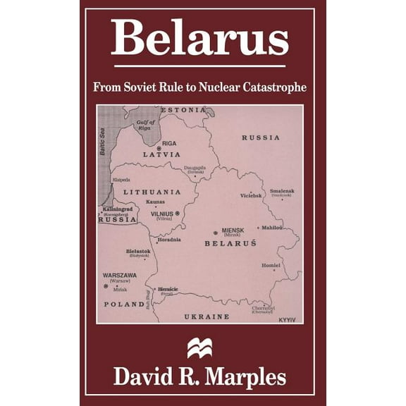 Belarus: From Soviet Rule to Nuclear Catastrophe, (Hardcover)