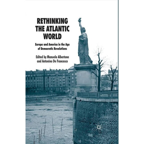 Rethinking the Atlantic World: Europe and America in the Age of Democratic Revolutions, (Paperback)