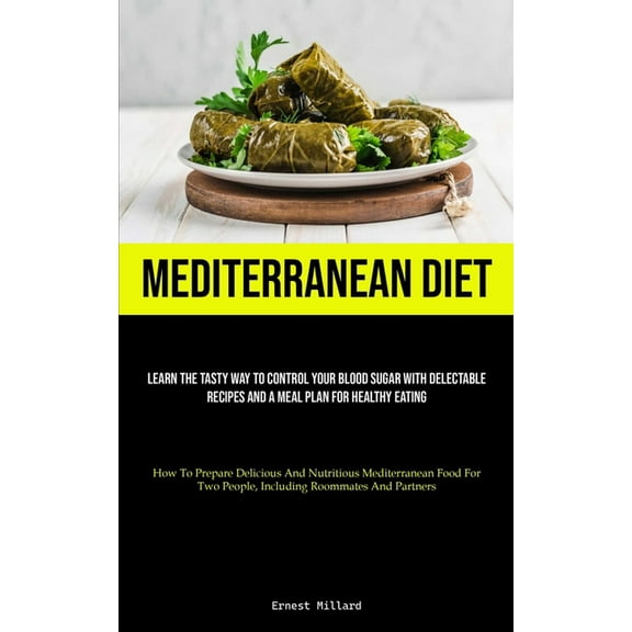 Mediterranean Diet: Learn The Tasty Way To Control Your Blood Sugar With Delectable Recipes And A Meal Plan For Healthy , (Paperback)