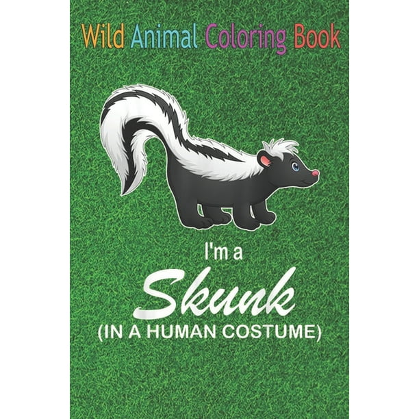 Download Wild Animal Coloring Book I M A Skunk In A Human Funny Skunk An Coloring Book Featuring Beautiful Forest Animals Birds Plants And Wildlife For Stress Relief And Relaxation Paperback