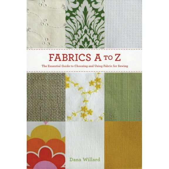 Pre-Owned Fabrics A-To-Z: The Essential Guide to Choosing and Using Fabric for Sewing (Paperback) 1584799560 9781584799566