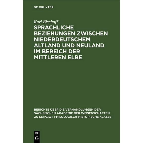 Berichte Ãber die Verhandlungen der SÃ¤ch Sprachliche Beziehungen Zwischen Niederdeutschem Altland Und Neuland Im Bereich Der Mittleren Elbe, Book 103, (Hardcover)
