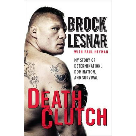 Death Clutch : My Story of Determination, Domination, and