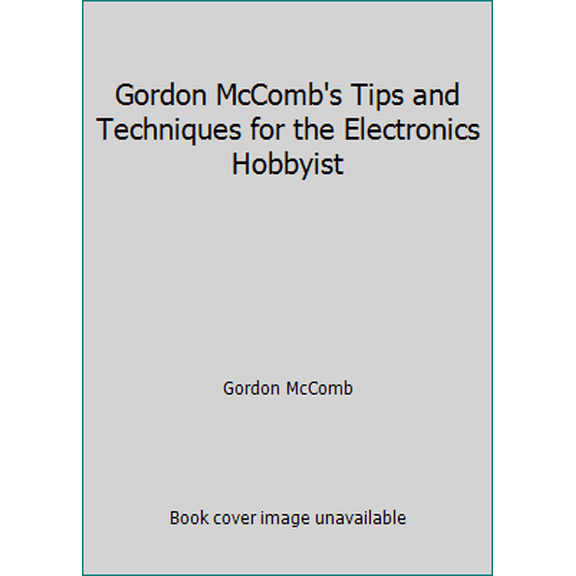 Pre-Owned Gordon McComb's Tips and Techniques for the Electronics Hobbyist (Hardcover) 0830674853 9780830674855